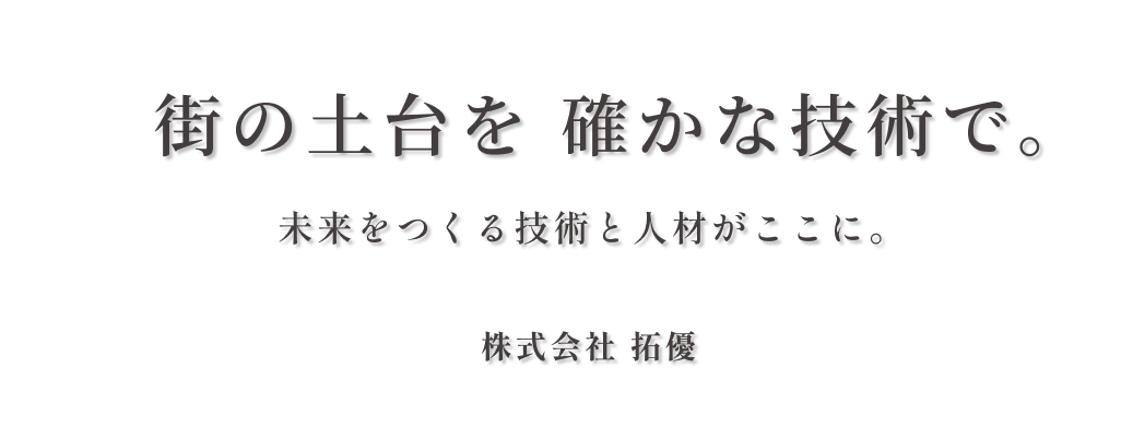 街の土台を 確かな技術で。未来をつくる技術と人材がここに。株式会社拓優｜東京の土木工事・造園工事・重機オペレーター業は株式会社拓優